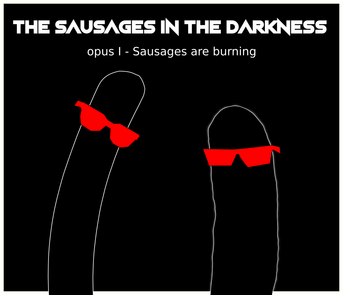 The sausages in the Darkness - opus 1